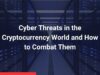 Cyber Threats in the Cryptocurrency World and How to Combat Them