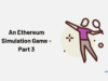 Building An Ethereum Simulation Game – Part 3