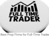4 Best Prop Firms for Full-Time Traders (March 2026)