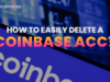 How to Delete a Coinbase Account? 2026