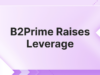 B2Prime Increases Leverage, Expanding Institutional Offerings