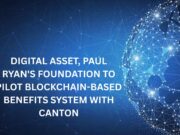 Digital Asset, Paul Ryan’s Foundation to pilot Blockchain-based benefits system with Canton