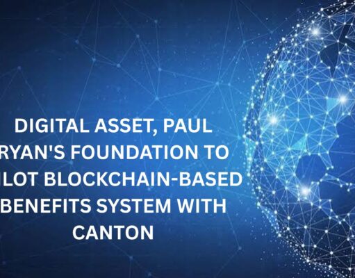 Digital Asset, Paul Ryan’s Foundation to pilot Blockchain-based benefits system with Canton