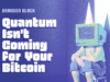 Quantum Isn’t Coming For Your Bitcoin